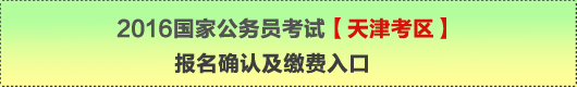 2016年国家公务员考试【天津考区】报名确认及缴费入口